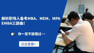 解析职场人备考MBA、MEM、MPA、EMBA三部曲！