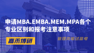 申请MBA.EMBA.MEM.MPA各个专业区别和报考注意事项