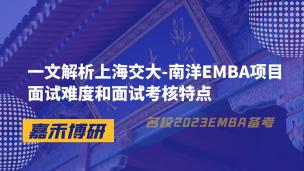 一文解析上海交大-南洋EMBA项目面试难度和面试考核特点
