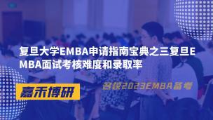 复旦大学EMBA申请指南宝典之三复旦EMBA面试考核难度和录取率 