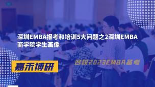 深圳EMBA报考和培训5大问题之2深圳EMBA商学院学生画像