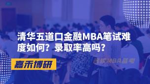 清华五道口金融MBA笔试难度如何？录取率高吗？