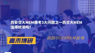 西安交大MEM报考3大问题之一西交大MEM值得就读吗？